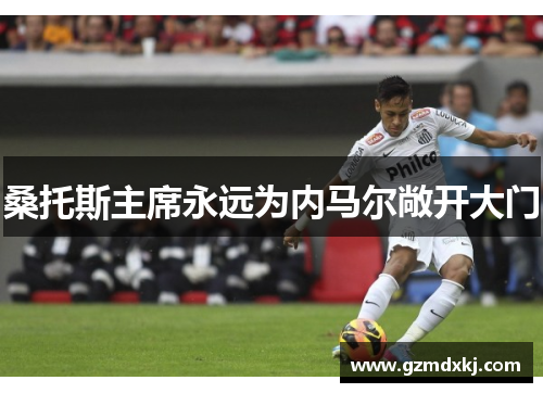 桑托斯主席永远为内马尔敞开大门